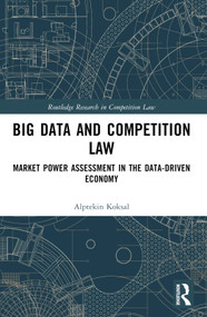 Big Data and Competition Law (Market Power Assessment in the Data-Driven Economy) by Alptekin Koksal, 9781032603759