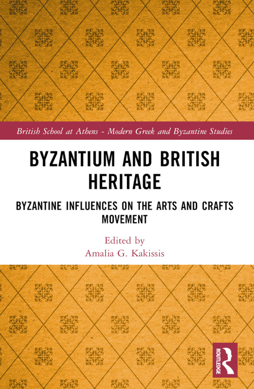 Byzantium and British Heritage (Byzantine influences on the Arts and Crafts Movement) by Amalia G. Kakissis, 9781032286730