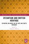 Byzantium and British Heritage (Byzantine influences on the Arts and Crafts Movement) by Amalia G. Kakissis, 9781032286730
