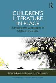 Children's Literature in Place (Surveying the Landscapes of Children's Culture) by Željka Flegar, Jennifer M. Miskec, 9781032409511