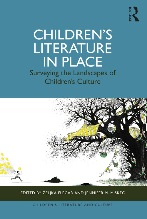 Children's Literature in Place (Surveying the Landscapes of Children's Culture) by Željka Flegar, Jennifer M. Miskec, 9781032409511
