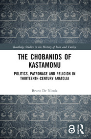 The Chobanids of Kastamonu (Politics, Patronage and Religion in Thirteenth-Century Anatolia) by Bruno De Nicola, 9781032685373