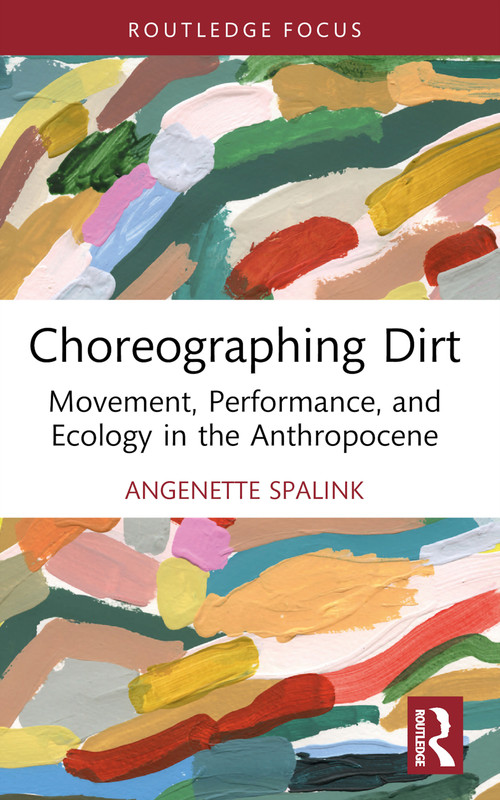 Choreographing Dirt (Movement, Performance, and Ecology in the Anthropocene) - 9780367758431 by Angenette Spalink, 9780367758431