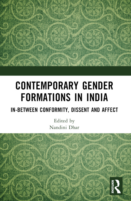 Contemporary Gender Formations in India (In-between Conformity, Dissent and Affect) by Nandini Dhar, 9781032455945