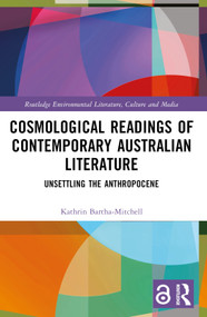 Cosmological Readings of Contemporary Australian Literature (Unsettling the Anthropocene) by Kathrin Bartha-Mitchell, 9781032319643