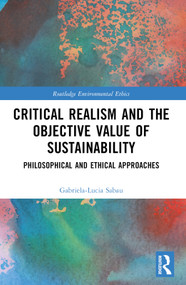 Critical Realism and the Objective Value of Sustainability (Philosophical and Ethical Approaches) by Gabriela-Lucia Sabau, 9781032310022
