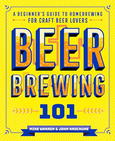 Beer Brewing 101 (A Beginner's Guide to Homebrewing for Craft Beer Lovers) by John Krochune, Mike Warren, 9781641526401