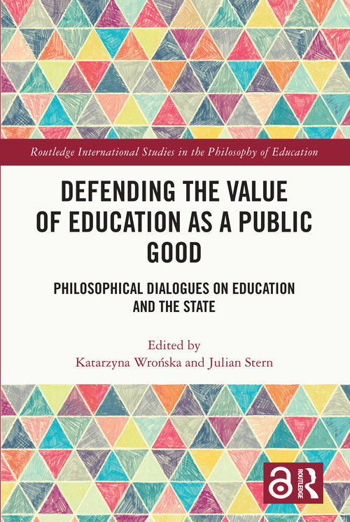 Defending the Value of Education as a Public Good (Philosophical Dialogues on Education and the State) by Katarzyna Wrońska, Julian Stern, 9781032478142