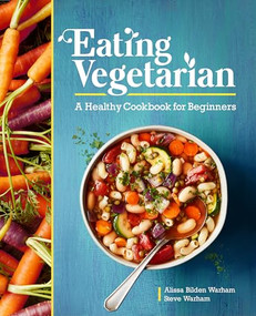 Eating Vegetarian (A Healthy Cookbook for Beginners) by Alissa Bilden Warham, Steve Warham, 9781646116461