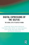 Digital Expressions of the Self(ie) (The Social Life of Selfies in India) by Avishek Ray, Ethiraj Gabriel Dattatreyan, Usha Raman, Martin Web, Neha Gupta, Sai Amulya Komarraju, Anuja Premika, Riad Azam, Farhat Salim, Pranavesh Subramanian, 9781032694764