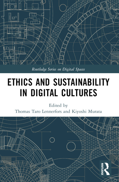 Ethics and Sustainability in Digital Cultures by Thomas Taro Lennerfors, Kiyoshi Murata, 9781032434667
