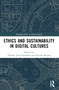 Ethics and Sustainability in Digital Cultures by Thomas Taro Lennerfors, Kiyoshi Murata, 9781032434667