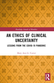 An Ethics of Clinical Uncertainty (Lessons from the COVID-19 Pandemic) by Mary Ann G. Cutter, 9781032620985