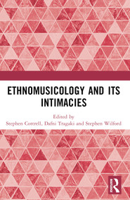 Ethnomusicology and its Intimacies (Essays in Honour of John Baily) by Stephen Cottrell, Dafni Tragaki, Stephen Wilford, 9781032431321