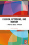 Fashion, Upcycling, and Memory (A Practice-Based Approach) by Sanem Odabaşı, 9781032423340