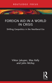 Foreign Aid in a World in Crisis (Shifting Geopolitics in the Neoliberal Era) - 9781032530567 by Viktor Jakupec, Max Kelly, John McKay, 9781032530567