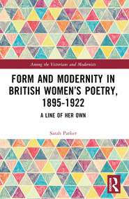 Form and Modernity in Women's Poetry, 1895-1922 (A Line of Her Own) by Sarah Parker, 9781032348698