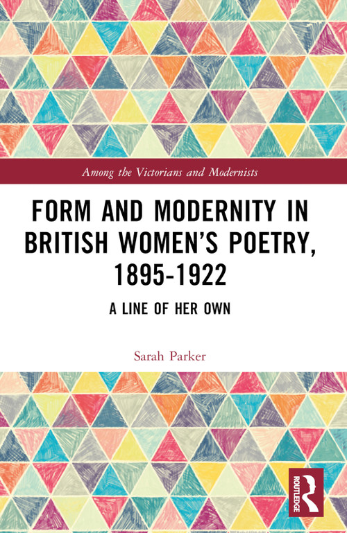 Form and Modernity in Women's Poetry, 1895-1922 (A Line of Her Own) by Sarah Parker, 9781032348698