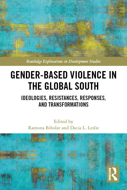 Gender-Based Violence in the Global South (Ideologies, Resistances, Responses, and Transformations) by Ramona Biholar, Dacia L. Leslie, 9781032395203
