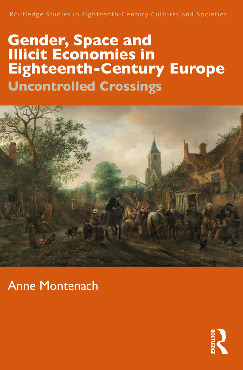 Gender, Space and Illicit Economies in Eighteenth-Century Europe (Uncontrolled Crossings) by Anne Montenach, 9781032706023