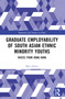Graduate Employability of South Asian Ethnic Minority Youths (Voices from Hong Kong) by Bibi Arfeen, 9781032631127