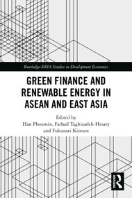 Green Finance and Renewable Energy in ASEAN and East Asia by Han Phoumin, Farhad Taghizadeh-Hesary, Fukunari Kimura, 9781032502694