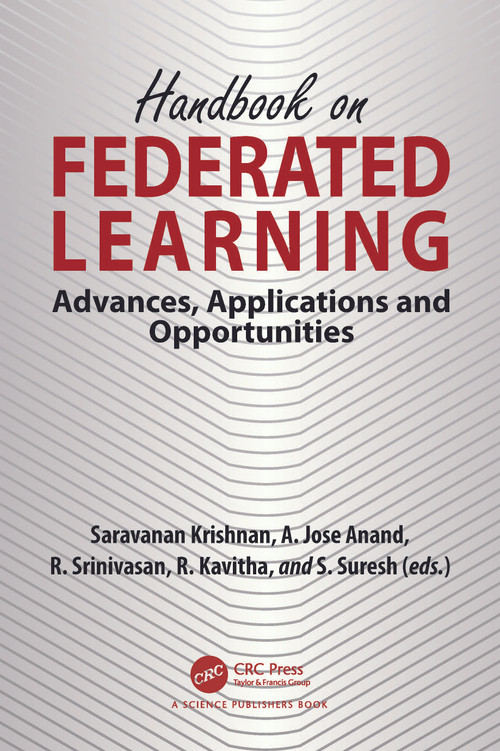 Handbook on Federated Learning (Advances, Applications and Opportunities) by Saravanan Krishnan, A. Jose Anand, R. Srinivasan, R. Kavitha, S. Suresh, 9781032471631