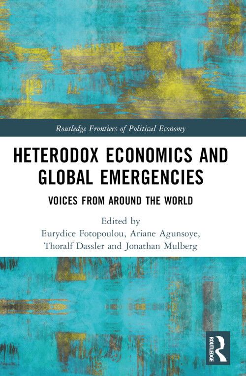 Heterodox Economics and Global Emergencies (Voices from Around the World) by Ariane Agunsoye, Thoralf Dassler, Eurydice Fotopoulou, Jonathan Mulberg, 9781032588926