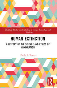 Human Extinction (A History of the Science and Ethics of Annihilation) by Émile P. Torres, 9781032159089