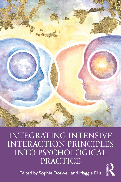 Integrating Intensive Interaction Principles into Psychological Practice by Sophie Doswell, Maggie Ellis, 9781032982892