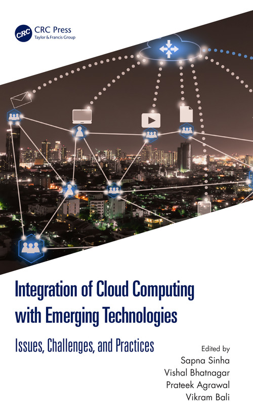 Integration of Cloud Computing with Emerging Technologies (Issues, Challenges, and Practices) by Sapna Sinha, Vishal Bhatnagar, Prateek Agrawal, Vikram Bali, 9781032376936