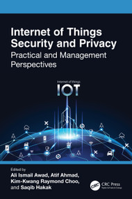 Internet of Things Security and Privacy (Practical and Management Perspectives) by Ali Ismail Awad, Atif Ahmad, Kim-Kwang Raymond Choo, Saqib Hakak, 9781032058306