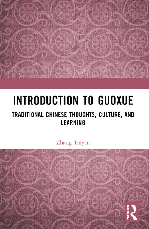 Introduction to Guoxue (Traditional Chinese Thoughts, Culture, and Learning) by Zhang Taiyan, 9781032617268