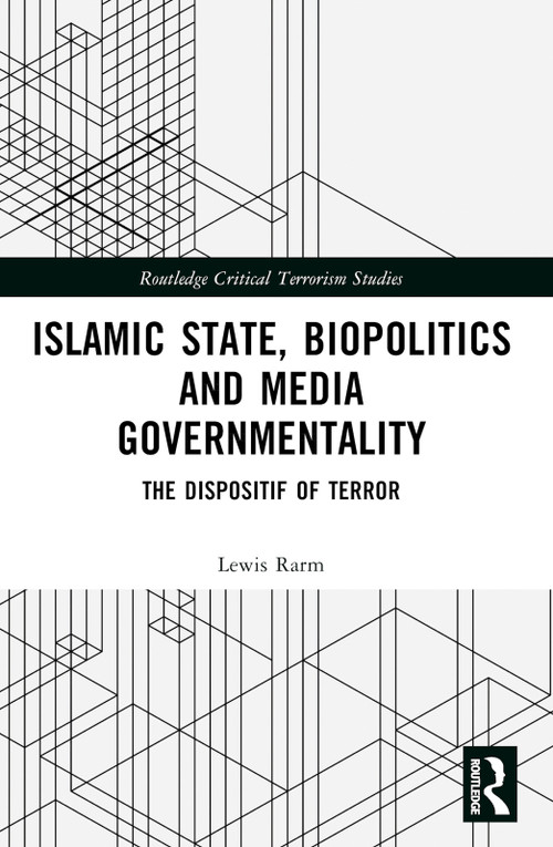 Islamic State, Biopolitics and Media Governmentality (The Dispositif of Terror) by Lewis Rarm, 9781032353166