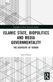 Islamic State, Biopolitics and Media Governmentality (The Dispositif of Terror) by Lewis Rarm, 9781032353166