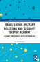 Israel's Civil-Military Relations and Security Sector Reform (Lessons for Conflict-Affected Societies) by Ian Westerman, 9781032589152