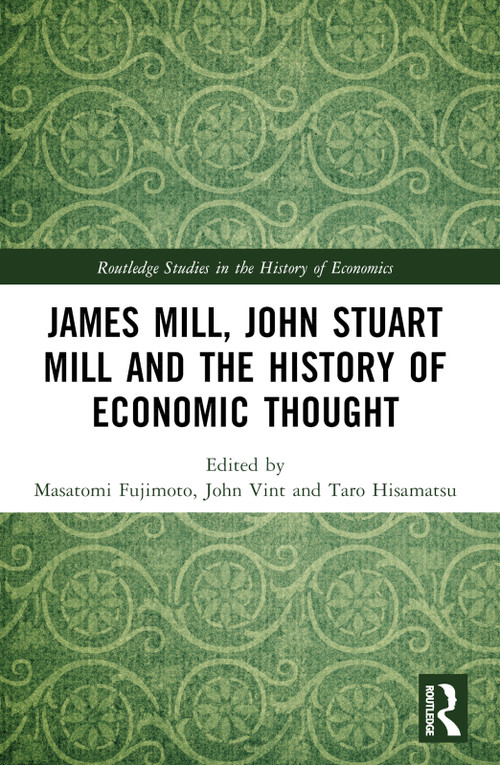 James Mill, John Stuart Mill, and the History of Economic Thought by Masatomi Fujimoto, John Vint, Taro Hisamatsu, 9781032543796