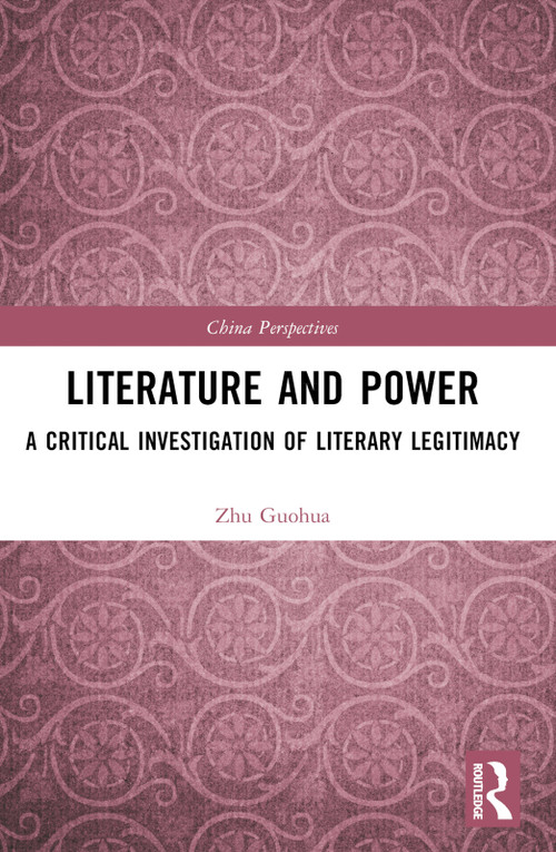 Literature and Power (A Critical Investigation of Literary Legitimacy) by Zhu Guohua, 9781032489643