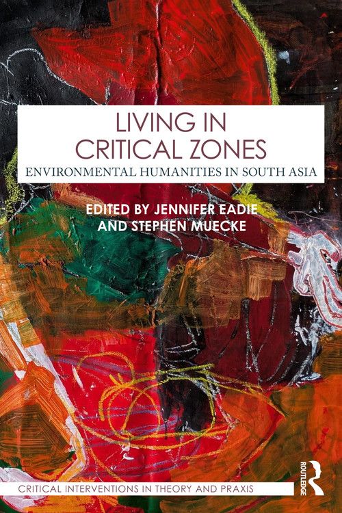Living in Critical Zones (Environmental Humanities in South Asia) by Jennifer Eadie, Stephen Muecke, 9781032797533