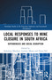 Local Responses to Mine Closure in South Africa (Dependencies and Social Disruption) by Sethulego Matebesi, Lochner Marais, Verna Nel, 9781032516585