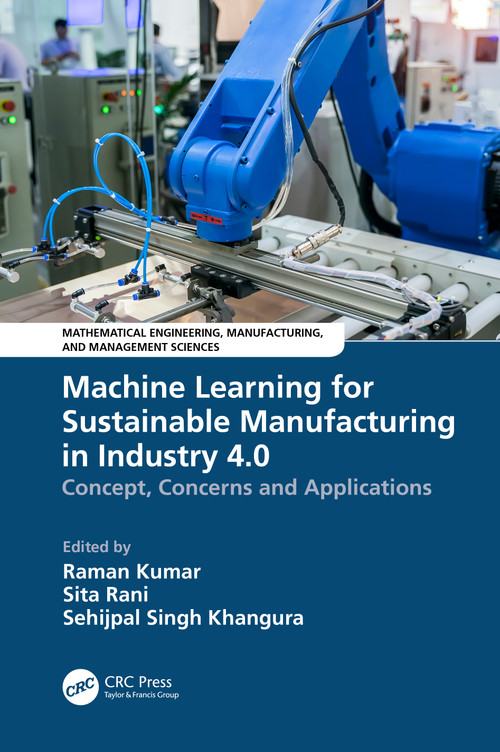 Machine Learning for Sustainable Manufacturing in Industry 4.0 (Concept, Concerns and Applications) by Raman Kumar, Sita Rani, Sehijpal Singh Khangura, 9781032592114