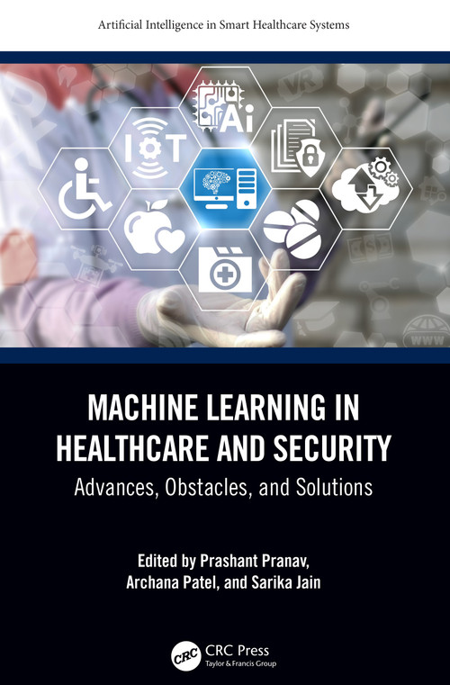 Machine Learning in Healthcare and Security (Advances, Obstacles, and Solutions) by Prashant Pranav, Archana Patel, Sarika Jain, 9781032483993
