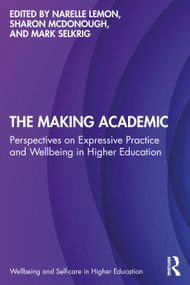The Making Academic (Perspectives on Expressive Practice and Wellbeing in Higher Education) by Narelle Lemon, Sharon McDonough, Mark Selkrig, 9781032971735