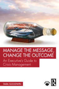 Manage the Message, Change the Outcome (An Executive's Guide to Crisis Management) by Tara Goodwin, 9781041026006