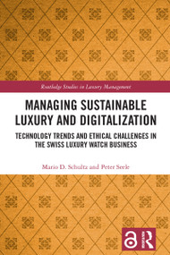 Managing Sustainable Luxury and Digitalization (Technology Trends and Ethical Challenges in the Swiss Luxury Watch Business) by Mario D. Schultz, Peter Seele, 9781032501802
