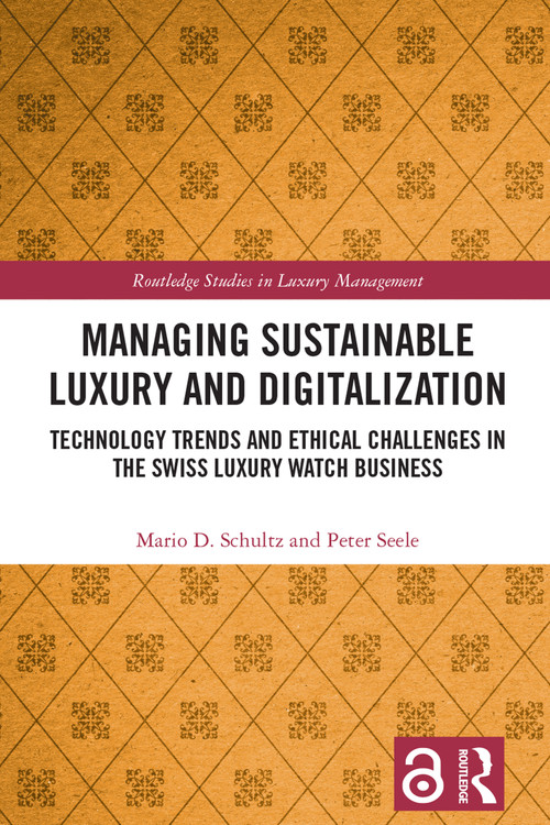 Managing Sustainable Luxury and Digitalization (Technology Trends and Ethical Challenges in the Swiss Luxury Watch Business) by Mario D. Schultz, Peter Seele, 9781032501802