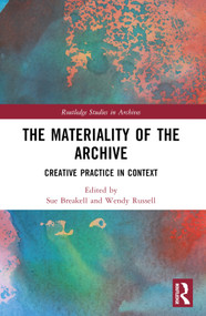 The Materiality of the Archive (Creative Practice in Context) by Sue Breakell, Wendy Russell, 9781032542096