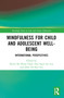 Mindfulness for Child and Adolescent Well-Being (International Perspectives) by Kevin Ka Shing Chan, Elsa Ngar Sze Lau, John Chi-Kin Lee, 9781032324098