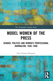 Model Women of the Press (Gender, Politics and Women's Professional Journalism, 1850-1880) by Teja Varma Pusapati, 9781032593616