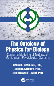 The Ontology of Physics for Biology (Semantic Modeling of Multiscale, Multidomain Physiological Systems) by Daniel L. Cook, John H. Gennari, Maxwell L. Neal, 9781032533100